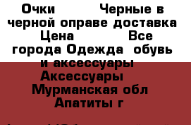 Очки Ray Ban Черные в черной оправе доставка › Цена ­ 6 000 - Все города Одежда, обувь и аксессуары » Аксессуары   . Мурманская обл.,Апатиты г.